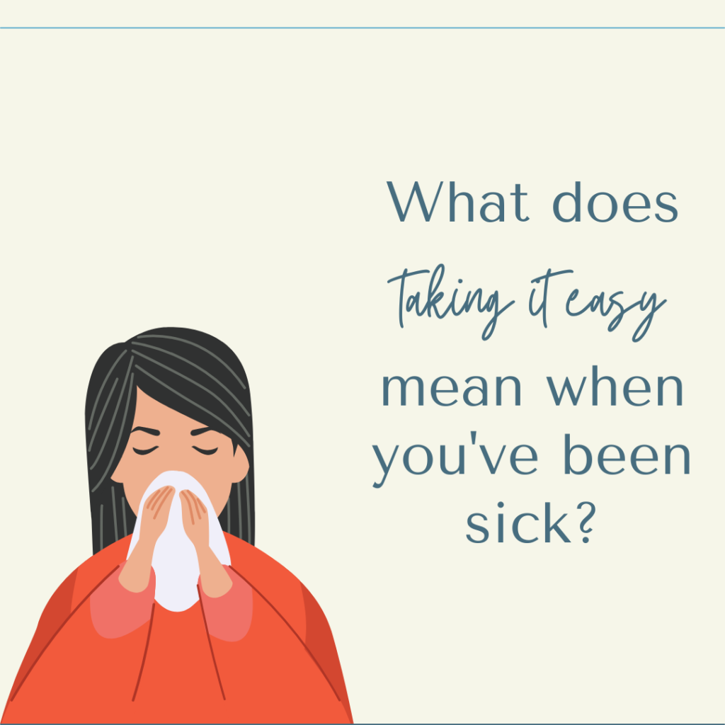 illustration of woman blowing her nose, text reads what does taking it easy mean when you've been sick